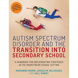 Marianna Murin, Josselyn Hellriegel and Will Mandy Autism Spectrum Disorder and the Transition into Secondary School: A Handbook for Implementing Strategies in the Mainstream School Setting Marianna Murin, Josselyn Hellriegel and Will Mandy Autism Spectrum Disorder and the Transition into Secondary School: A Handbook for Implementing Strategies in the Mainstream School Setting
