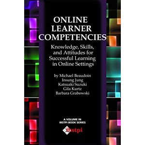 Information Age Publishing Online Learner Competencies: Knowledge, Skills, and Attitudes for Successful Learning in Online and Blended Settings (The Ibstpi Book Series) Information Age Publishing Online Learner Competencies: Knowledge, Skills, and Attitudes for Successful Learning in Online and Blended Settings (The Ibstpi Book Series)