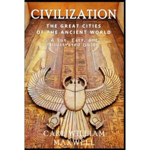 Maxwell, Carl William Civilization: The Great Cities of the Ancient World: A Fun, Easy, and Illustrated Guide to Our History (Civilization Through the Ages) Maxwell, Carl William Civilization: The Great Cities of the Ancient World: A Fun, Easy, and Illustrated Guide to Our History (Civilization Through the Ages)