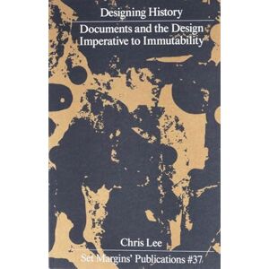 Lee Designing History: Documents and the Design Imperative to Immutability (Set Margins, 37) Lee Designing History: Documents and the Design Imperative to Immutability (Set Margins, 37)