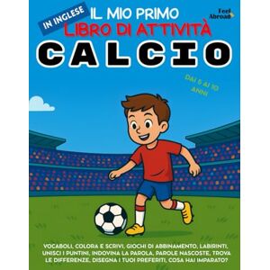 Abroad, Feel Il Mio Primo Libro di Attività in Inglese: Calcio – Pagine da Colorare, Labirinti, Unisci i Puntini, Giochi di Abbinamento, Parole e Trova le ... Educativo Senza Schermo per Bambini 5–10 Anni Abroad, Feel Il Mio Primo Libro di Attività in Inglese: Calcio – Pagine da Colorare, Labirinti, Unisci i Puntini, Giochi di Abbinamento, Parole e Trova le ... Educativo Senza Schermo per Bambini 5–10 Anni