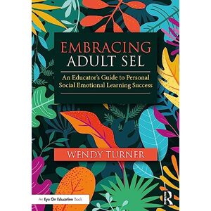 Turner, Wendy Embracing Adult SEL: An Educator's Guide to Personal Social Emotional Learning Success Turner, Wendy Embracing Adult SEL: An Educator's Guide to Personal Social Emotional Learning Success
