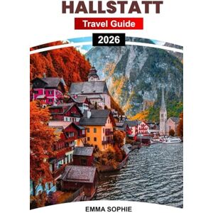 Sophie, Emma HALLSTATT TRAVEL GUIDE 2026: Discover timeless charm, alpine wonders, local traditions, hidden trails, breathtaking views, and unforgettable adventures across Austria’s jewel. Sophie, Emma HALLSTATT TRAVEL GUIDE 2026: Discover timeless charm, alpine wonders, local traditions, hidden trails, breathtaking views, and unforgettable adventures across Austria’s jewel.
