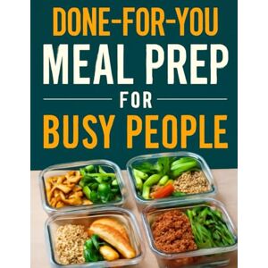 Marsh, Angela DONE-FOR-YOU MEAL PREP FOR BUSY PEOPLE: 5 weeks of Simple Recipes, Smart Routines, Eat Healthy, and Time-Saving Hacks without Losing Your Mind Marsh, Angela DONE-FOR-YOU MEAL PREP FOR BUSY PEOPLE: 5 weeks of Simple Recipes, Smart Routines, Eat Healthy, and Time-Saving Hacks without Losing Your Mind