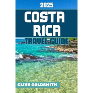 Goldsmith, Clive COSTA RICA TRAVEL GUIDE 2025: Costa Rica for Every Traveler: From Volcanoes and Rainforests to National Parks and Unforgettable Adventures ... You Go (The Explorer’s Footprint Series) Goldsmith, Clive COSTA RICA TRAVEL GUIDE 2025: Costa Rica for Every Traveler: From Volcanoes and Rainforests to National Parks and Unforgettable Adventures ... You Go (The Explorer’s Footprint Series)