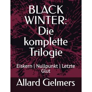 Gelmers, Allard BLACK WINTER: Die komplette Trilogie: Eiskern Nullpunkt Letzte Glut (BLACK WINTER, ein Science-Fiction-Horror-Thriller , Band 1 von der Trilogie) Gelmers, Allard BLACK WINTER: Die komplette Trilogie: Eiskern Nullpunkt Letzte Glut (BLACK WINTER, ein Science-Fiction-Horror-Thriller , Band 1 von der Trilogie)