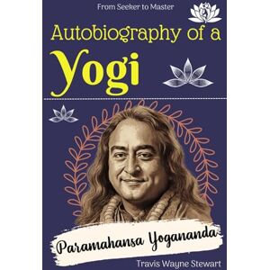 Stewart, Travis Wayne Autobiography of a Yogi: From Seeker to Master Stewart, Travis Wayne Autobiography of a Yogi: From Seeker to Master