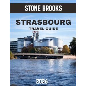 BROOKS, STONE STRASBOURG TRAVEL GUIDE 2026 9 (full-color guide): Strasbourg Revealed: Exploring the Charm of France's Enchanting Border City BROOKS, STONE STRASBOURG TRAVEL GUIDE 2026 9 (full-color guide): Strasbourg Revealed: Exploring the Charm of France's Enchanting Border City