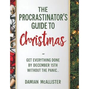 McAllister, Damian The Procrastinator's Guide to Christmas: Get Everything Done by December 15th Without the Panic McAllister, Damian The Procrastinator's Guide to Christmas: Get Everything Done by December 15th Without the Panic