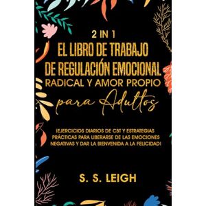Leigh, S. S. El Libro de Trabajo de Regulación Emocional Radical y Amor Propio para Adultos: ¡Ejercicios Diarios de CBT y Estrategias Prácticas para Liberarse de las Emociones Negativas! (I Am Capable Project) Leigh, S. S. El Libro de Trabajo de Regulación Emocional Radical y Amor Propio para Adultos: ¡Ejercicios Diarios de CBT y Estrategias Prácticas para Liberarse de las Emociones Negativas! (I Am Capable Project)
