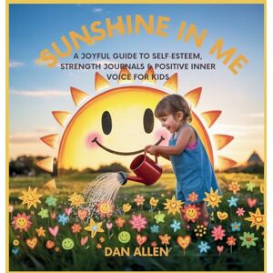 Allen, Dan Sunshine in Me: A Joyful Guide to Self Esteem, Strength Journals & Positive Inner Voice for Kids: 10 (Mindful Me) Allen, Dan Sunshine in Me: A Joyful Guide to Self Esteem, Strength Journals & Positive Inner Voice for Kids: 10 (Mindful Me)