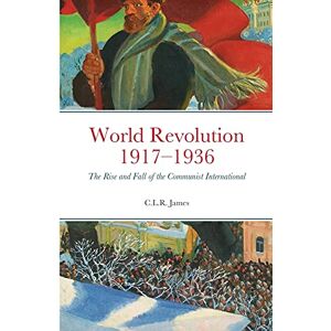 James, C.L.R. World Revolution 1917–1936: The Rise and Fall of the Communist International James, C.L.R. World Revolution 1917–1936: The Rise and Fall of the Communist International