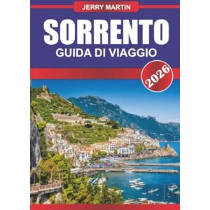 Martin, Jerry SORRENTO GUIDA DI VIAGGIO 2026: Esplora le scogliere costiere, le strade affascinanti e le viste d'accesso alla Costiera Amalfitana Martin, Jerry SORRENTO GUIDA DI VIAGGIO 2026: Esplora le scogliere costiere, le strade affascinanti e le viste d'accesso alla Costiera Amalfitana