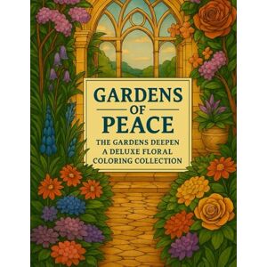 Lexicon Gardens of Peace The Gardens Deepen Deluxe Edition (Books 5–8): A Garden-Inspired Coloring Collection – 200 Single-Sided Designs for Mindful Relaxation Lexicon Gardens of Peace The Gardens Deepen Deluxe Edition (Books 5–8): A Garden-Inspired Coloring Collection – 200 Single-Sided Designs for Mindful Relaxation