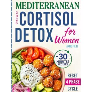 Filby, Anne Mediterranean Cortisol Detox Diet for Women: Lower Your Cortisol, Sleep Deeper, and Lose Stubborn Belly Fat Naturally with Under-30-Minute, Science-Backed Recipes & a 28-Day Reset Plan Done for You Filby, Anne Mediterranean Cortisol Detox Diet for Women: Lower Your Cortisol, Sleep Deeper, and Lose Stubborn Belly Fat Naturally with Under-30-Minute, Science-Backed Recipes & a 28-Day Reset Plan Done for You
