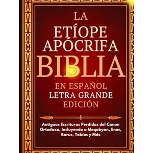 Anonymous Biblia Apócrifa Etíope en Español (Letra Grande): Antiguas Escrituras Perdidas del Canon Ortodoxo, Incluyendo a Meqabyan, Enoc, Baruc, Tobías y Más Anonymous Biblia Apócrifa Etíope en Español (Letra Grande): Antiguas Escrituras Perdidas del Canon Ortodoxo, Incluyendo a Meqabyan, Enoc, Baruc, Tobías y Más