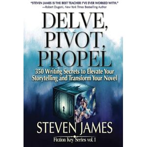 James, Steven Delve, Pivot, Propel: 350 Writing Secrets to Elevate Your Storytelling and Transform Your Novel: 1 (Fiction Key) James, Steven Delve, Pivot, Propel: 350 Writing Secrets to Elevate Your Storytelling and Transform Your Novel: 1 (Fiction Key)