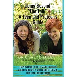 Gilbert, Dr Corey Going Beyond "The Talk!" A Teen and Preteen's GUIDE: Empowering YOU to make Choices about Sexuality and Gender from a Biblical Sexual Ethic Gilbert, Dr Corey Going Beyond "The Talk!" A Teen and Preteen's GUIDE: Empowering YOU to make Choices about Sexuality and Gender from a Biblical Sexual Ethic
