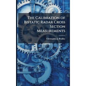 Bradley, Christopher J The Calibration of Bistatic Radar Cross Section Measurements Bradley, Christopher J The Calibration of Bistatic Radar Cross Section Measurements