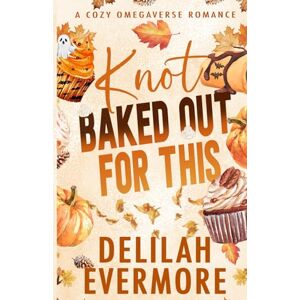 Evermore, Delilah Knot Baked Out For This: A Cozy Small Town Cowboy Omegaverse Romance (Bakedverse) Evermore, Delilah Knot Baked Out For This: A Cozy Small Town Cowboy Omegaverse Romance (Bakedverse)