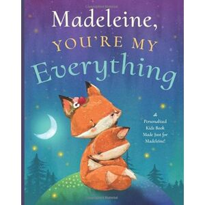 Tucker, Miles Madeleine, You’re My Everything: A Personalized Kids Book Just for Madeleine! (Personalized Children’s Book Gift for Baby Showers and Birthdays) Tucker, Miles Madeleine, You’re My Everything: A Personalized Kids Book Just for Madeleine! (Personalized Children’s Book Gift for Baby Showers and Birthdays)