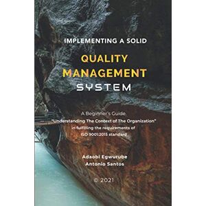 Egwurube, Mrs. Adaobi Implementing A Solid Quality Management System: A beginners Guide “Understanding the Context Of The Organization in fulfilling the requirements of ISO 9001:2015 standard” Egwurube, Mrs. Adaobi Implementing A Solid Quality Management System: A beginners Guide “Understanding the Context Of The Organization in fulfilling the requirements of ISO 9001:2015 standard”