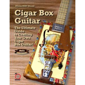 Sikorski, Mikolaj MIKU CIGAR BOX GUITAR: The Ultimate Guide to Crafting Your Own Cigar Box Guitar! Easy method, Step-by-Step instructions, Free templates, Weekend Project Sikorski, Mikolaj MIKU CIGAR BOX GUITAR: The Ultimate Guide to Crafting Your Own Cigar Box Guitar! Easy method, Step-by-Step instructions, Free templates, Weekend Project