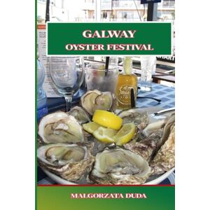 DUDA, MALGORZATA GALWAY OYSTER FESTIVAL: Der ultimative Leitfaden zu Irlands berühmtem Meeresfrüchte-Fest Geschichte, Veranstaltungen, Essen, Musik und lokale Tipps für ein unvergessliches Galway-Erlebnis DUDA, MALGORZATA GALWAY OYSTER FESTIVAL: Der ultimative Leitfaden zu Irlands berühmtem Meeresfrüchte-Fest Geschichte, Veranstaltungen, Essen, Musik und lokale Tipps für ein unvergessliches Galway-Erlebnis
