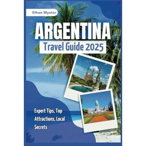 Wynter, Ethan Argentina Travel Guide 2025: "Expert Tips, Top Attractions, Local Secrets” Wynter, Ethan Argentina Travel Guide 2025: "Expert Tips, Top Attractions, Local Secrets”