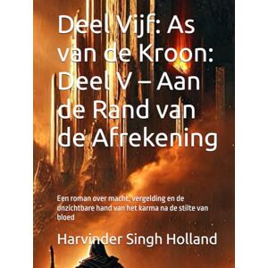 Singh Holland, Mr. Harvinder Deel Vijf: As van de Kroon: Deel V – Aan de Rand van de Afrekening: Een roman over macht, vergelding en de onzichtbare hand van het karma na de stilte van bloed Singh Holland, Mr. Harvinder Deel Vijf: As van de Kroon: Deel V – Aan de Rand van de Afrekening: Een roman over macht, vergelding en de onzichtbare hand van het karma na de stilte van bloed