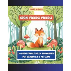 Murano, Prof Sante Sogni piccoli piccoli: 30 brevi favole della buonanotte per bambini dai 3 ai 5 anni Murano, Prof Sante Sogni piccoli piccoli: 30 brevi favole della buonanotte per bambini dai 3 ai 5 anni