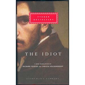 Dostoevsky, Fyodor The Idiot: Fyodor Dostoevsky (Everyman's Library CLASSICS) Dostoevsky, Fyodor The Idiot: Fyodor Dostoevsky (Everyman's Library CLASSICS)