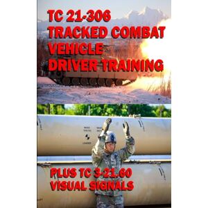 Headquarters, Department of the Army TC 21-306 Tracked Combat Vehicle Driver Training: PLUS TC 3-21.60 Visual Signals Headquarters, Department of the Army TC 21-306 Tracked Combat Vehicle Driver Training: PLUS TC 3-21.60 Visual Signals