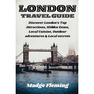 Fleming, Madge LONDON TRAVEL GUIDE: Discover London’s Top Attractions, Hidden Gems, Local Cuisine, Outdoor adventures & Local secrets Fleming, Madge LONDON TRAVEL GUIDE: Discover London’s Top Attractions, Hidden Gems, Local Cuisine, Outdoor adventures & Local secrets