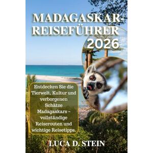 STEIN, LUCA D. MADAGASKAR-REISEFÜHRER 2026: Entdecken Sie die Tierwelt, Kultur und verborgenen Schätze Madagaskars – vollständige Reiserouten und wichtige Reisetipps. STEIN, LUCA D. MADAGASKAR-REISEFÜHRER 2026: Entdecken Sie die Tierwelt, Kultur und verborgenen Schätze Madagaskars – vollständige Reiserouten und wichtige Reisetipps.
