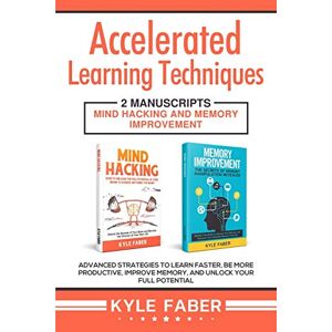 Faber Accelerated Learning Techniques: 2 Manuscripts Mind Hacking and Memory Improvement: Advanced Strategies to Learn Faster, Be More Productive, Improve Memory, and Unlock Your Full Potential Faber Accelerated Learning Techniques: 2 Manuscripts Mind Hacking and Memory Improvement: Advanced Strategies to Learn Faster, Be More Productive, Improve Memory, and Unlock Your Full Potential