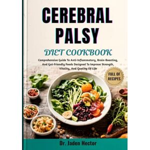 Hector, Dr. Jaden CEREBRAL PALSY DIET COOKBOOK: Comprehensive Guide To Anti-Inflammatory, Brain-Boosting, And Gut-Friendly Foods Designed To Improve Strength, Vitality, And Quality Of Life Hector, Dr. Jaden CEREBRAL PALSY DIET COOKBOOK: Comprehensive Guide To Anti-Inflammatory, Brain-Boosting, And Gut-Friendly Foods Designed To Improve Strength, Vitality, And Quality Of Life