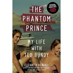 Kendall, Elizabeth The Phantom Prince: My Life with Ted Bundy, Updated and Expanded Edition Kendall, Elizabeth The Phantom Prince: My Life with Ted Bundy, Updated and Expanded Edition