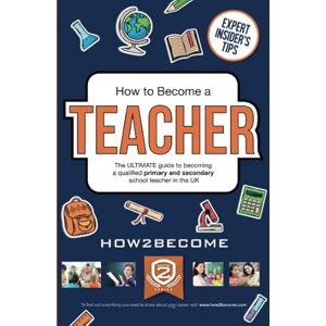 How2Become How to Become a Teacher: The ULTIMATE guide to becoming a qualified primary and secondary school teacher in the UK How2Become How to Become a Teacher: The ULTIMATE guide to becoming a qualified primary and secondary school teacher in the UK