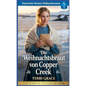 Grace, Terri Die Weihnachtsbraut von Copper Creek: Historischer Western-Weihnachtsroman (Weihnachts-Briefbräute (Wild West Romanze)) Grace, Terri Die Weihnachtsbraut von Copper Creek: Historischer Western-Weihnachtsroman (Weihnachts-Briefbräute (Wild West Romanze))