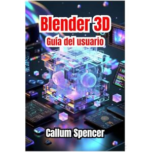 Spencer, Callum Blender 3D Guía del usuario 2026: Instrucciones paso a paso, técnicas creativas y consejos de nivel profesional para modelado, animación y renderizado 3D. Spencer, Callum Blender 3D Guía del usuario 2026: Instrucciones paso a paso, técnicas creativas y consejos de nivel profesional para modelado, animación y renderizado 3D.