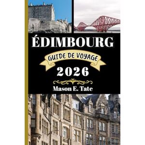 Tate, Mason E. ÉDIMBOURG GUIDE DE VOYAGE 2026: Votre compagnon de voyage pour explorer et profiter des attraits de cette destination incontournable. (Série de voyages épiques – Guides de voyage) Tate, Mason E. ÉDIMBOURG GUIDE DE VOYAGE 2026: Votre compagnon de voyage pour explorer et profiter des attraits de cette destination incontournable. (Série de voyages épiques – Guides de voyage)
