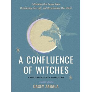 A Confluence of Witches: Celebrating Our Lunar Roots, Decolonizing the Craft, and Reenchanting Our World A Confluence of Witches: Celebrating Our Lunar Roots, Decolonizing the Craft, and Reenchanting Our World