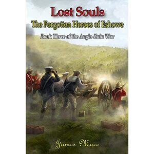 Mace, James Lost Souls: The Forgotten Heroes of Eshowe: Volume 3 (The Anglo-Zulu War) Mace, James Lost Souls: The Forgotten Heroes of Eshowe: Volume 3 (The Anglo-Zulu War)