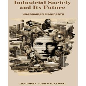 Kaczynski, Theodore John Industrial Society and Its Future: Unabomber Manifesto Kaczynski, Theodore John Industrial Society and Its Future: Unabomber Manifesto