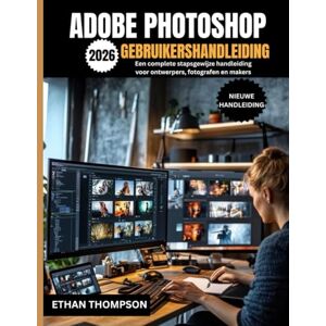 Thompson, Ethan ADOBE PHOTOSHOP GEBRUIKERSHANDLEIDING 2026 Thompson, Ethan ADOBE PHOTOSHOP GEBRUIKERSHANDLEIDING 2026