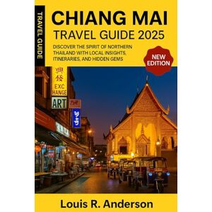 Anderson, Louis R. Chiang Mai Travel Guide 2025: Discover the Spirit of Northern Thailand with Local Insights, Itineraries, and Hidden Gems Anderson, Louis R. Chiang Mai Travel Guide 2025: Discover the Spirit of Northern Thailand with Local Insights, Itineraries, and Hidden Gems