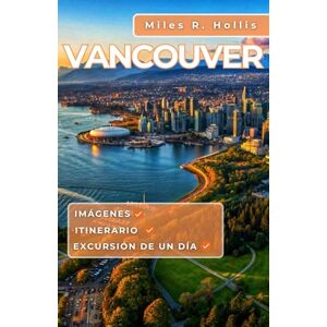 Hollis, Miles R. Vancouver Guía de viaje 2025-2026: Explora la rica historia, la cultura diversa y las atracciones únicas de la costa oeste de Canadá y más allá (Whistler, Isla de Vancouver, Valle del Fraser) Hollis, Miles R. Vancouver Guía de viaje 2025-2026: Explora la rica historia, la cultura diversa y las atracciones únicas de la costa oeste de Canadá y más allá (Whistler, Isla de Vancouver, Valle del Fraser)