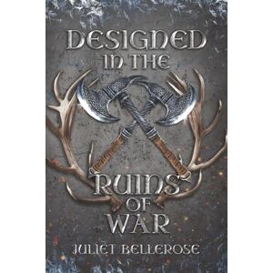 Bellerose, Juliet Designed in the Ruins of War (Crafted from the Ashes of Roses) Bellerose, Juliet Designed in the Ruins of War (Crafted from the Ashes of Roses)