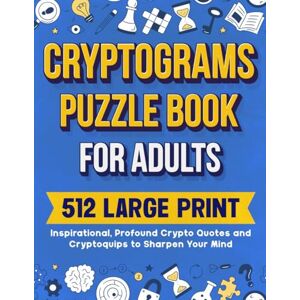 Wordsmith Publishing Cryptograms Puzzle Book For Adults: 512 Large Print Inspirational, Profound Crypto Quotes and Cryptoquips to Sharpen Your Mind Wordsmith Publishing Cryptograms Puzzle Book For Adults: 512 Large Print Inspirational, Profound Crypto Quotes and Cryptoquips to Sharpen Your Mind